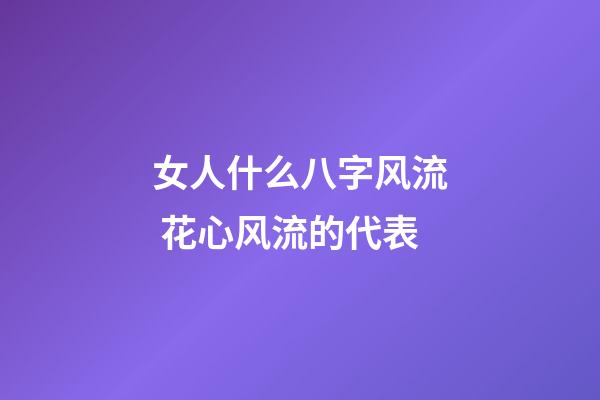 女人什么八字风流 花心风流的代表